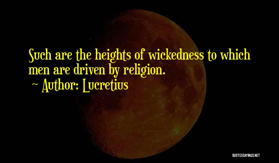 Lucretius Quotes: Such Are The Heights Of Wickedness To Which Men Are Driven By Religion.