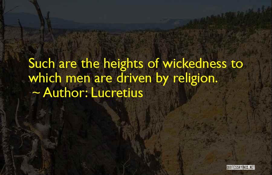 Lucretius Quotes: Such Are The Heights Of Wickedness To Which Men Are Driven By Religion.