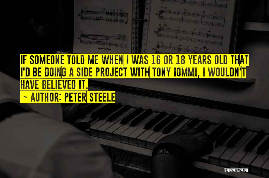 Peter Steele Quotes: If Someone Told Me When I Was 16 Or 18 Years Old That I'd Be Doing A Side Project With