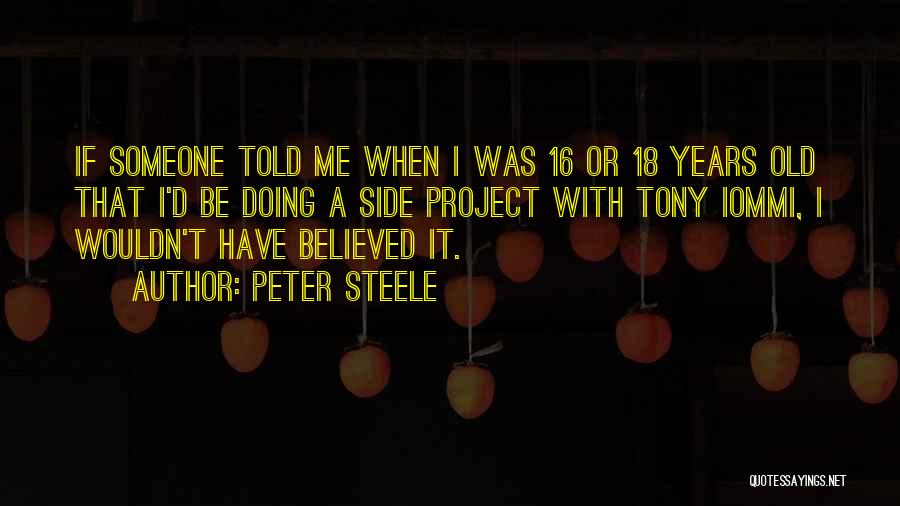 Peter Steele Quotes: If Someone Told Me When I Was 16 Or 18 Years Old That I'd Be Doing A Side Project With