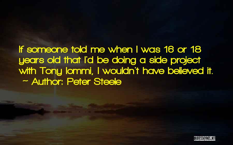 Peter Steele Quotes: If Someone Told Me When I Was 16 Or 18 Years Old That I'd Be Doing A Side Project With