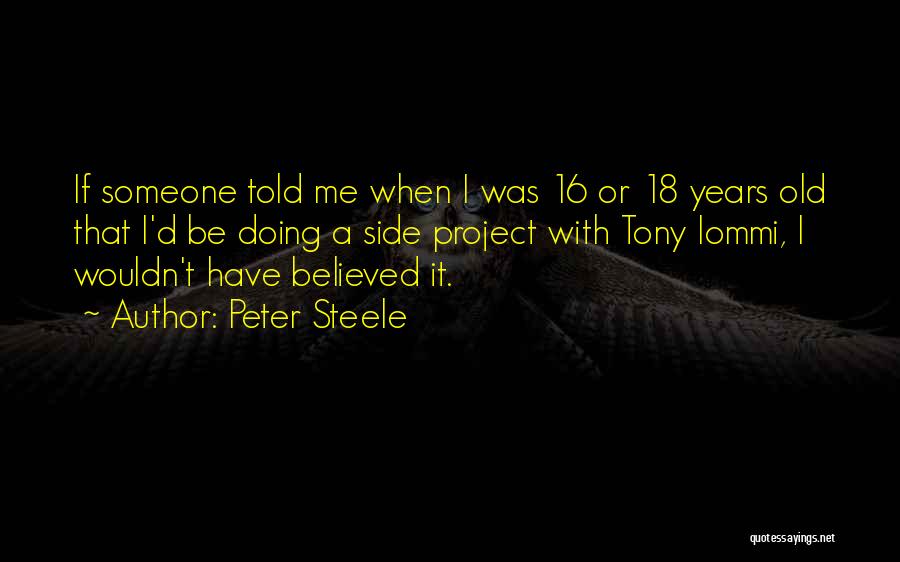 Peter Steele Quotes: If Someone Told Me When I Was 16 Or 18 Years Old That I'd Be Doing A Side Project With