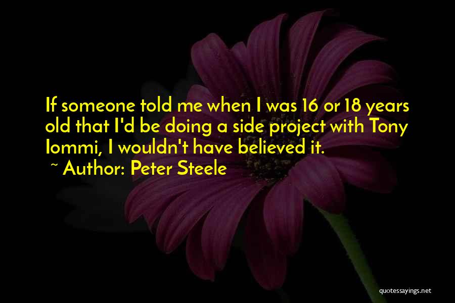 Peter Steele Quotes: If Someone Told Me When I Was 16 Or 18 Years Old That I'd Be Doing A Side Project With