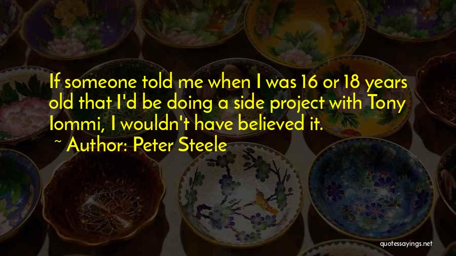 Peter Steele Quotes: If Someone Told Me When I Was 16 Or 18 Years Old That I'd Be Doing A Side Project With