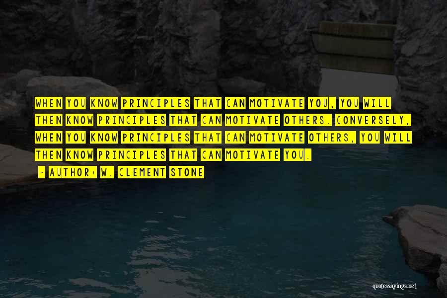 W. Clement Stone Quotes: When You Know Principles That Can Motivate You, You Will Then Know Principles That Can Motivate Others. Conversely, When You