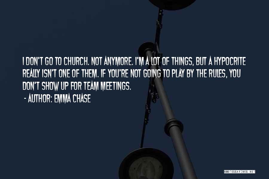 Emma Chase Quotes: I Don't Go To Church. Not Anymore. I'm A Lot Of Things, But A Hypocrite Really Isn't One Of Them.