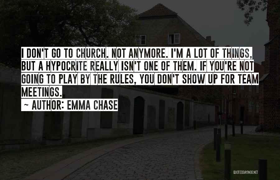 Emma Chase Quotes: I Don't Go To Church. Not Anymore. I'm A Lot Of Things, But A Hypocrite Really Isn't One Of Them.