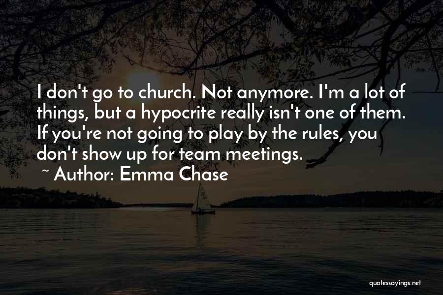 Emma Chase Quotes: I Don't Go To Church. Not Anymore. I'm A Lot Of Things, But A Hypocrite Really Isn't One Of Them.