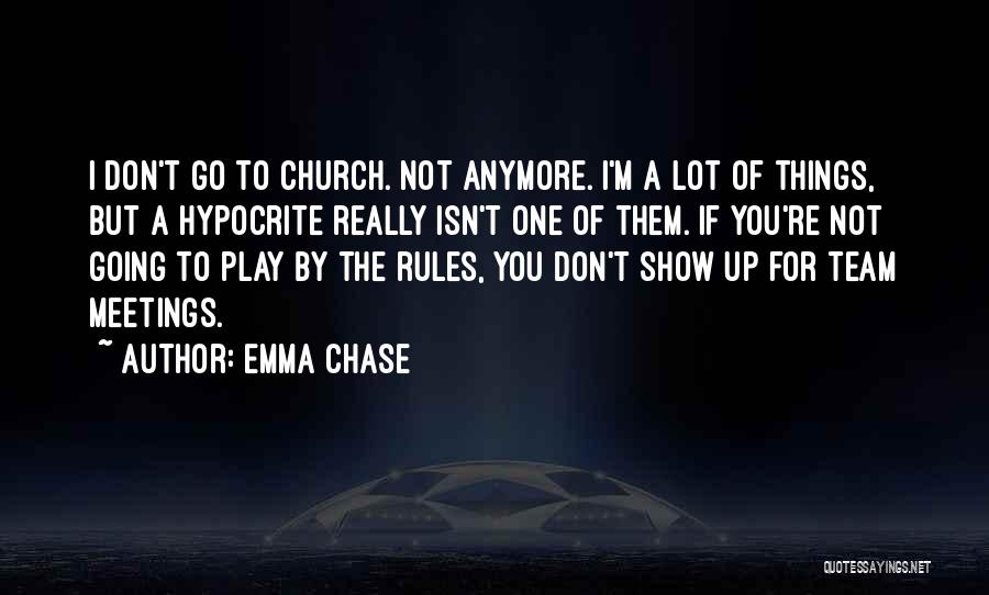 Emma Chase Quotes: I Don't Go To Church. Not Anymore. I'm A Lot Of Things, But A Hypocrite Really Isn't One Of Them.