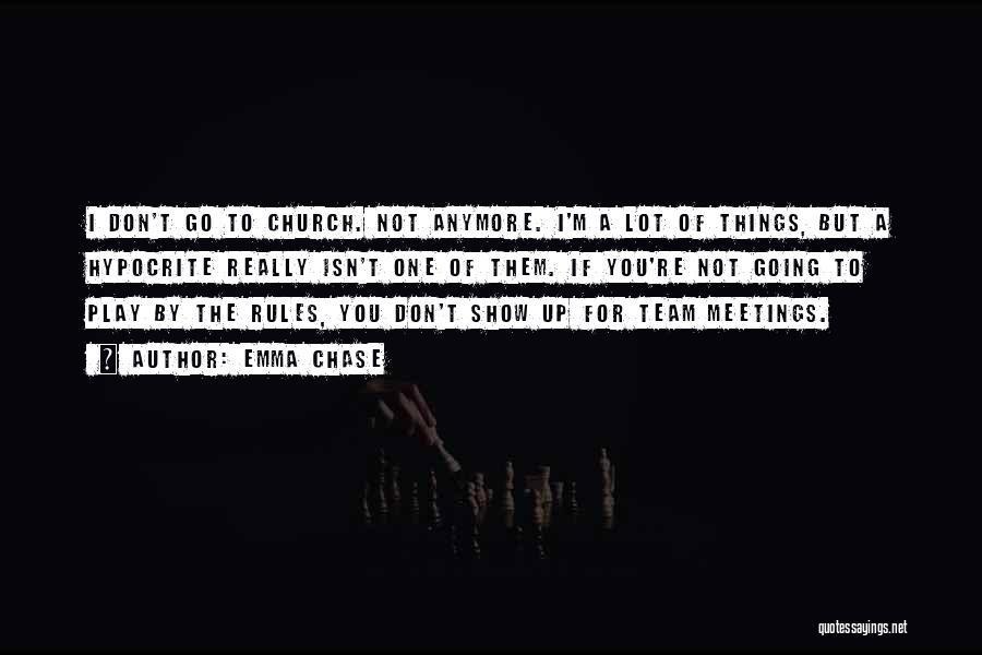 Emma Chase Quotes: I Don't Go To Church. Not Anymore. I'm A Lot Of Things, But A Hypocrite Really Isn't One Of Them.