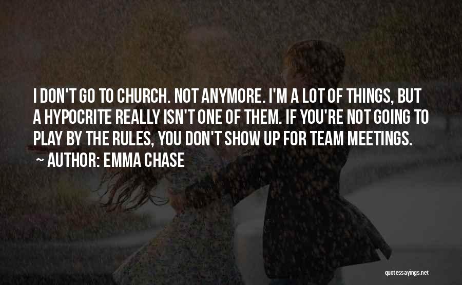 Emma Chase Quotes: I Don't Go To Church. Not Anymore. I'm A Lot Of Things, But A Hypocrite Really Isn't One Of Them.