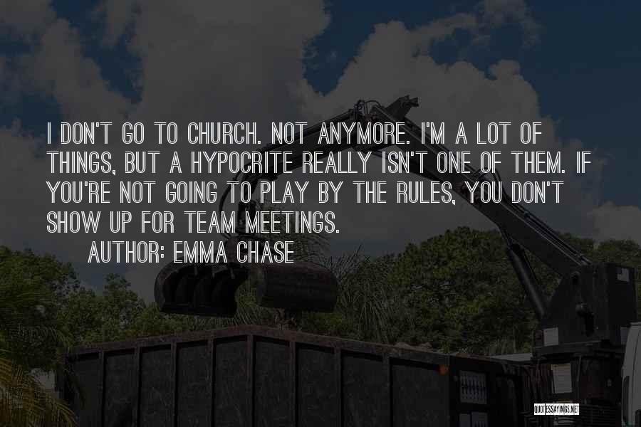 Emma Chase Quotes: I Don't Go To Church. Not Anymore. I'm A Lot Of Things, But A Hypocrite Really Isn't One Of Them.