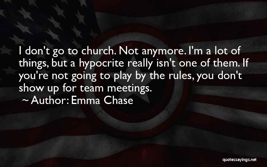 Emma Chase Quotes: I Don't Go To Church. Not Anymore. I'm A Lot Of Things, But A Hypocrite Really Isn't One Of Them.