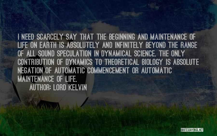 Lord Kelvin Quotes: I Need Scarcely Say That The Beginning And Maintenance Of Life On Earth Is Absolutely And Infinitely Beyond The Range
