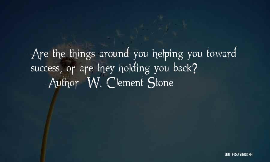 W. Clement Stone Quotes: Are The Things Around You Helping You Toward Success, Or Are They Holding You Back?
