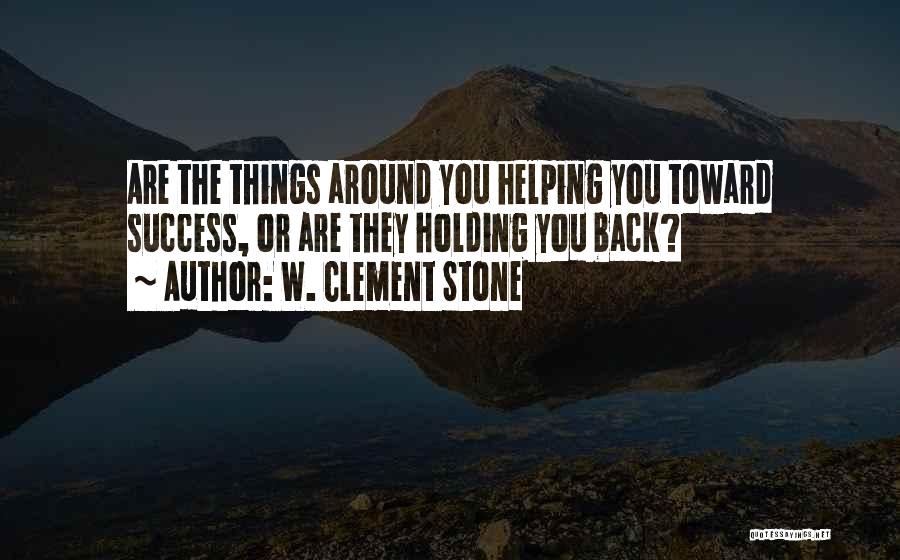 W. Clement Stone Quotes: Are The Things Around You Helping You Toward Success, Or Are They Holding You Back?