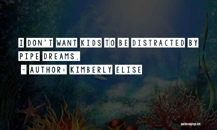 Kimberly Elise Quotes: I Don't Want Kids To Be Distracted By Pipe Dreams.