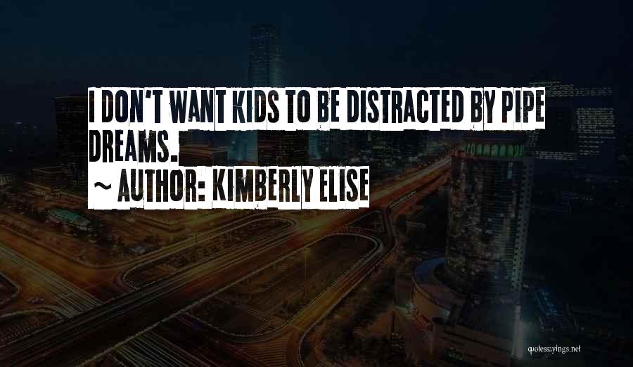 Kimberly Elise Quotes: I Don't Want Kids To Be Distracted By Pipe Dreams.