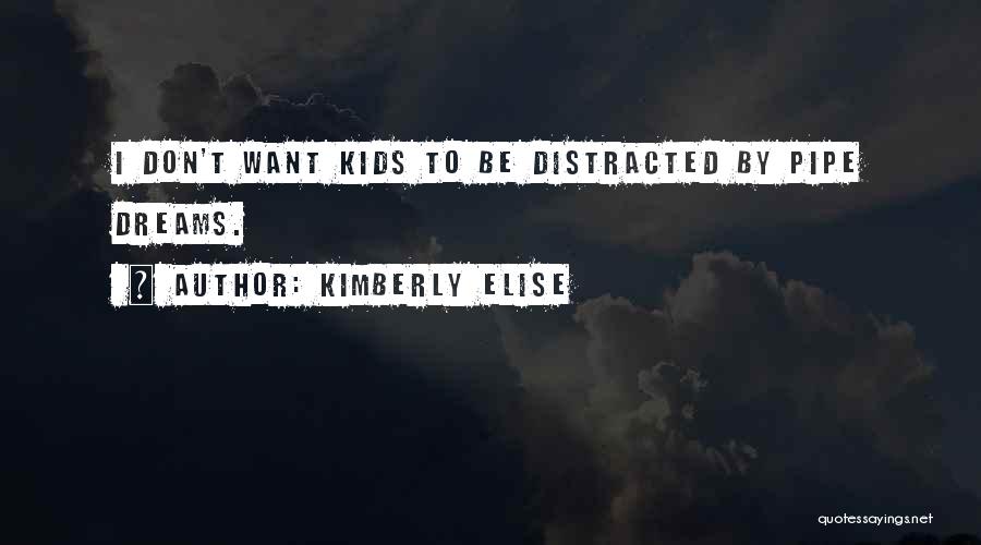 Kimberly Elise Quotes: I Don't Want Kids To Be Distracted By Pipe Dreams.