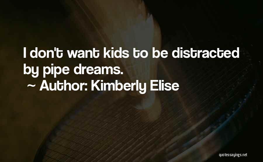 Kimberly Elise Quotes: I Don't Want Kids To Be Distracted By Pipe Dreams.