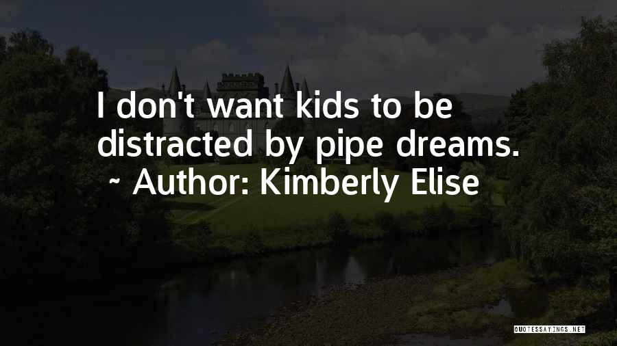 Kimberly Elise Quotes: I Don't Want Kids To Be Distracted By Pipe Dreams.