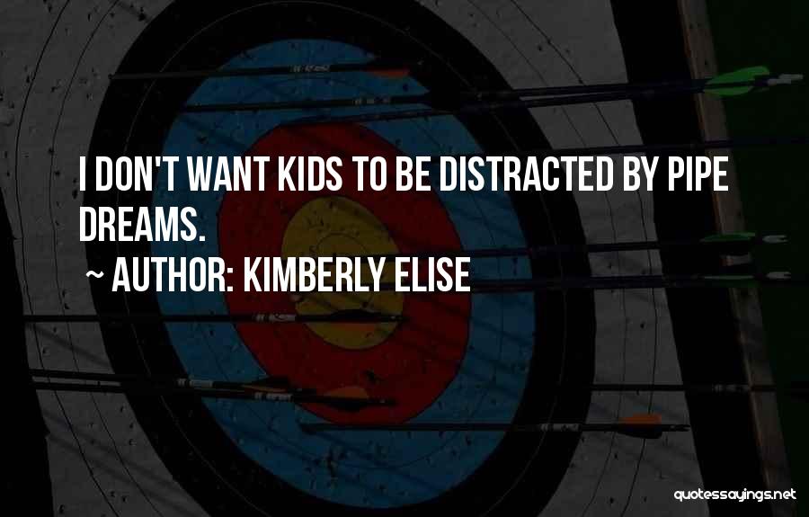 Kimberly Elise Quotes: I Don't Want Kids To Be Distracted By Pipe Dreams.