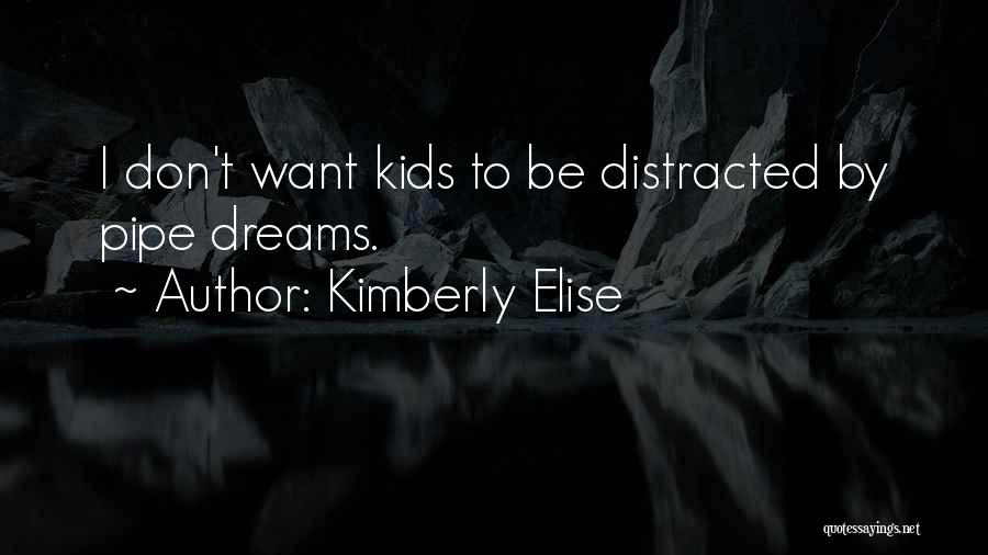 Kimberly Elise Quotes: I Don't Want Kids To Be Distracted By Pipe Dreams.