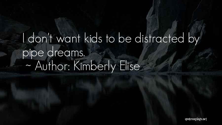 Kimberly Elise Quotes: I Don't Want Kids To Be Distracted By Pipe Dreams.