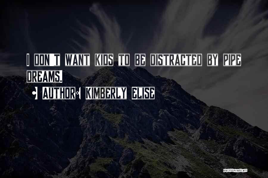 Kimberly Elise Quotes: I Don't Want Kids To Be Distracted By Pipe Dreams.