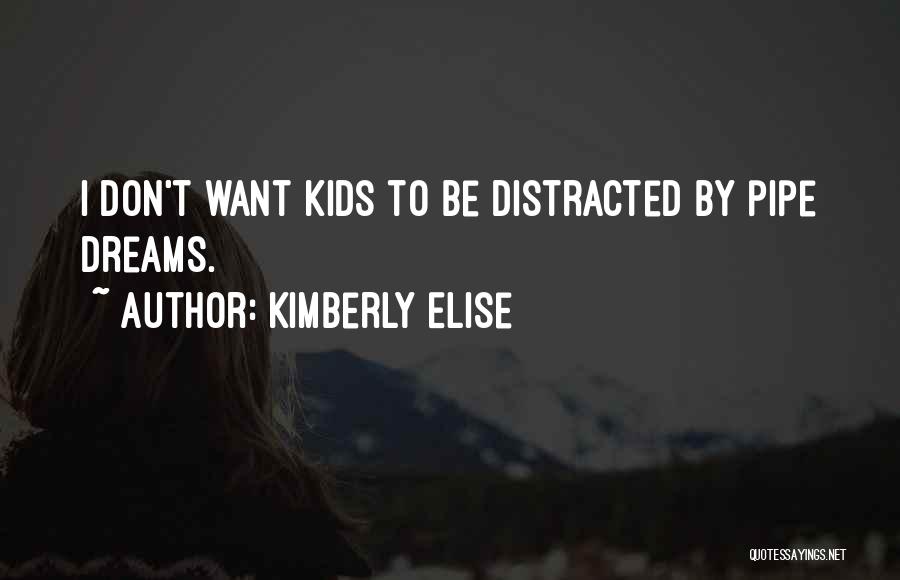 Kimberly Elise Quotes: I Don't Want Kids To Be Distracted By Pipe Dreams.