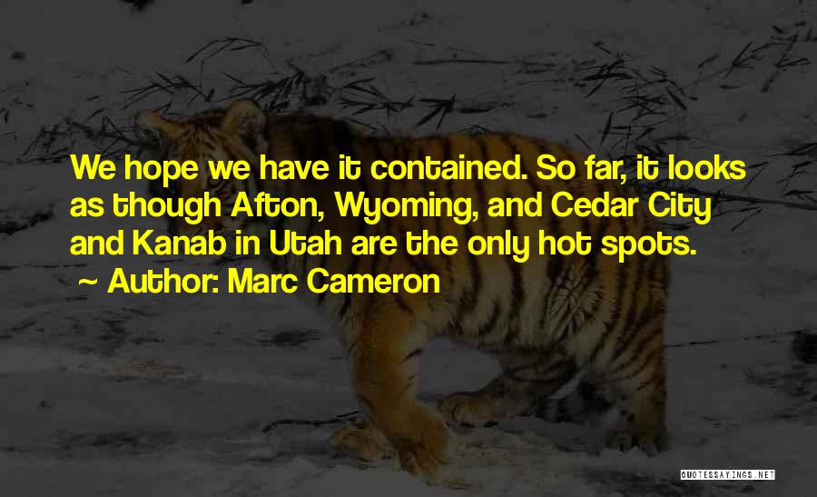 Marc Cameron Quotes: We Hope We Have It Contained. So Far, It Looks As Though Afton, Wyoming, And Cedar City And Kanab In