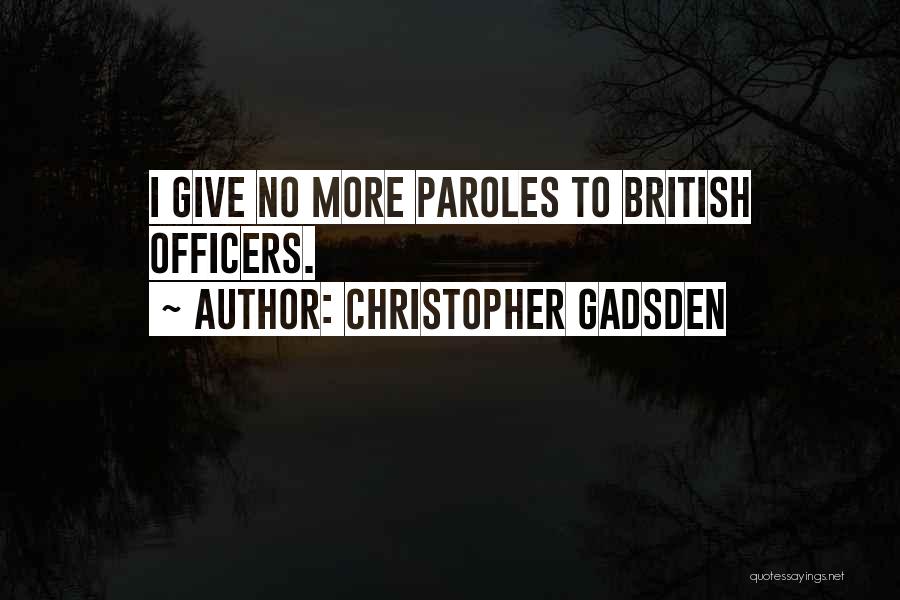 Christopher Gadsden Quotes: I Give No More Paroles To British Officers.