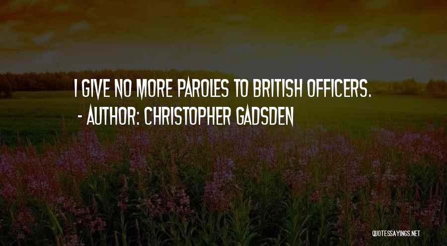 Christopher Gadsden Quotes: I Give No More Paroles To British Officers.