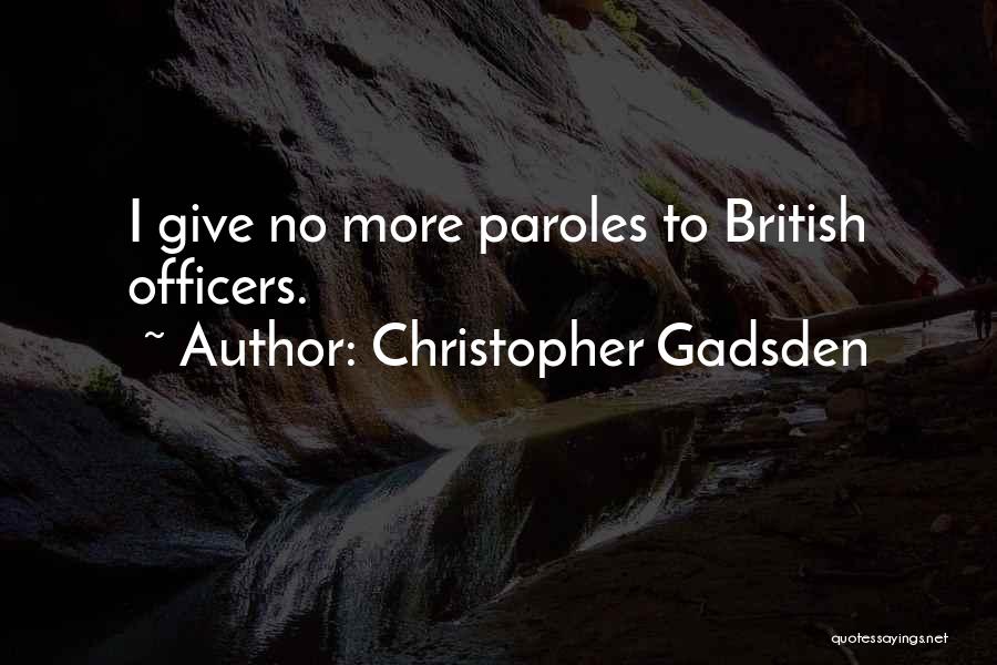 Christopher Gadsden Quotes: I Give No More Paroles To British Officers.