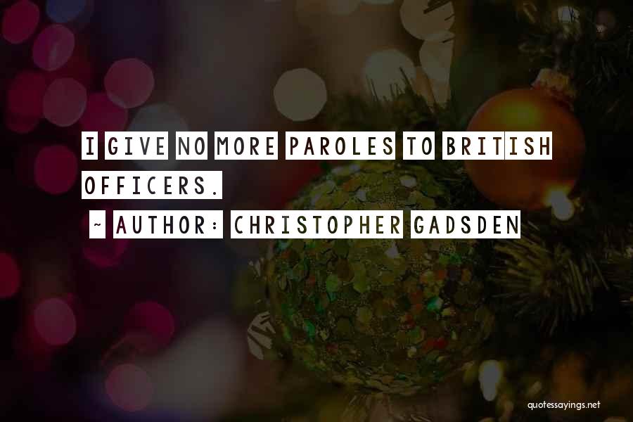 Christopher Gadsden Quotes: I Give No More Paroles To British Officers.