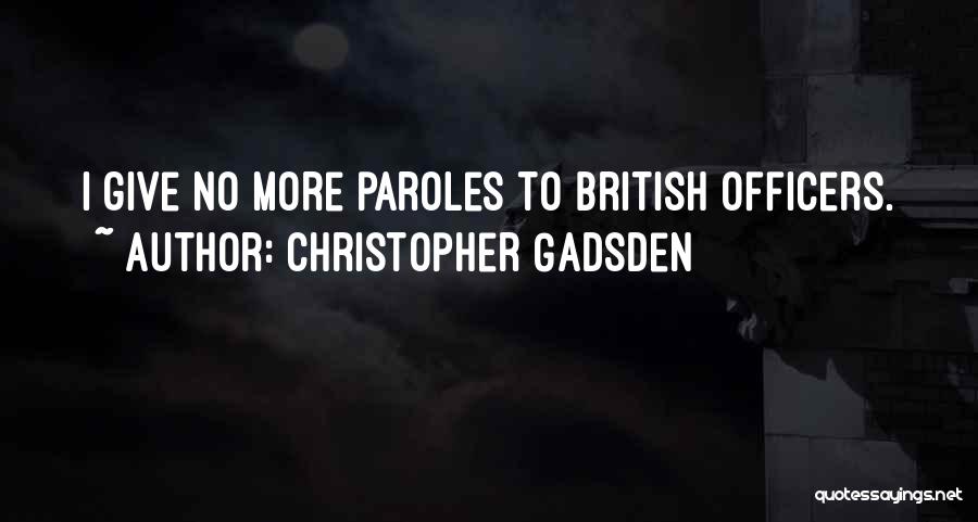 Christopher Gadsden Quotes: I Give No More Paroles To British Officers.