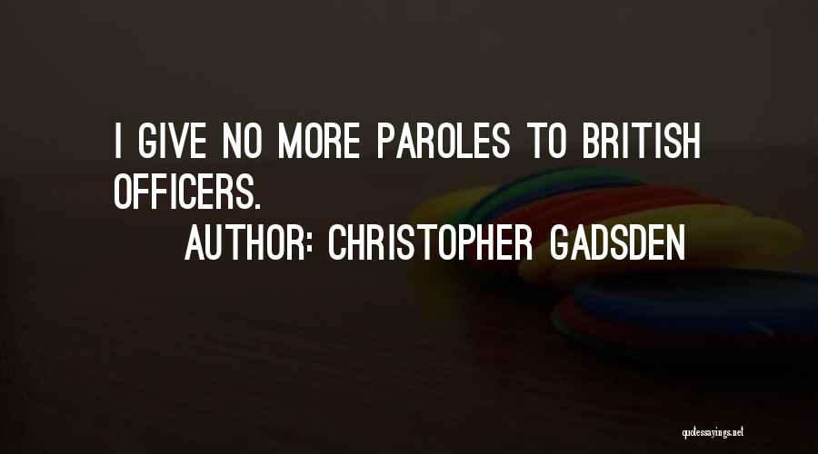 Christopher Gadsden Quotes: I Give No More Paroles To British Officers.