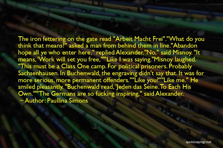 Paullina Simons Quotes: The Iron Fettering On The Gate Read Arbeit Macht Frei.what Do You Think That Means? Asked A Man From Behind