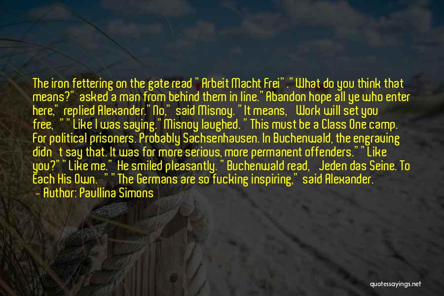 Paullina Simons Quotes: The Iron Fettering On The Gate Read Arbeit Macht Frei.what Do You Think That Means? Asked A Man From Behind