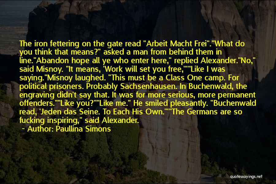 Paullina Simons Quotes: The Iron Fettering On The Gate Read Arbeit Macht Frei.what Do You Think That Means? Asked A Man From Behind