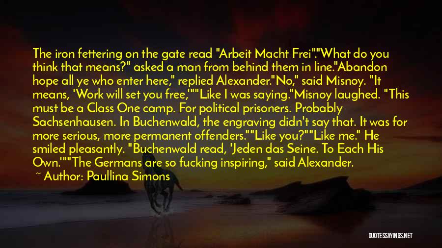 Paullina Simons Quotes: The Iron Fettering On The Gate Read Arbeit Macht Frei.what Do You Think That Means? Asked A Man From Behind