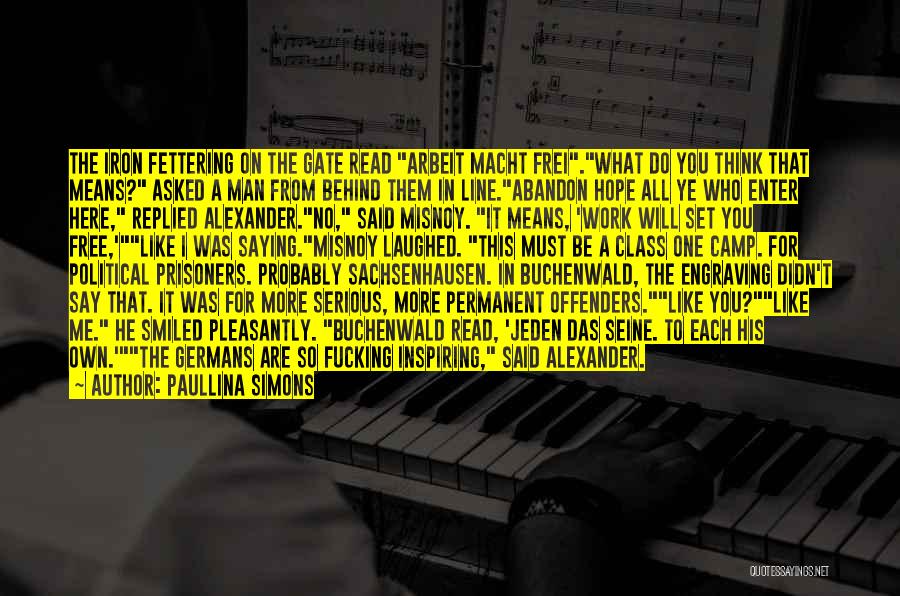 Paullina Simons Quotes: The Iron Fettering On The Gate Read Arbeit Macht Frei.what Do You Think That Means? Asked A Man From Behind