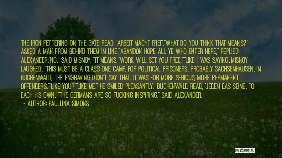 Paullina Simons Quotes: The Iron Fettering On The Gate Read Arbeit Macht Frei.what Do You Think That Means? Asked A Man From Behind