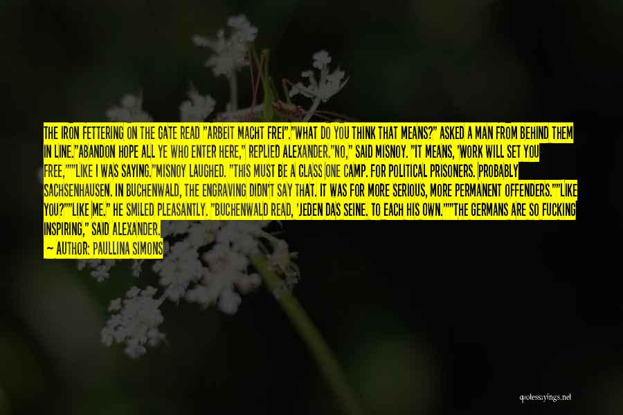 Paullina Simons Quotes: The Iron Fettering On The Gate Read Arbeit Macht Frei.what Do You Think That Means? Asked A Man From Behind