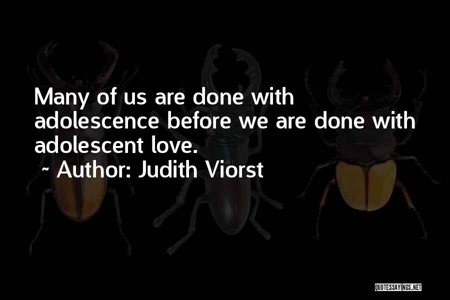 Judith Viorst Quotes: Many Of Us Are Done With Adolescence Before We Are Done With Adolescent Love.