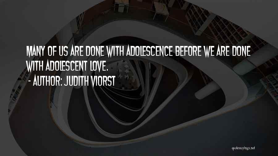 Judith Viorst Quotes: Many Of Us Are Done With Adolescence Before We Are Done With Adolescent Love.