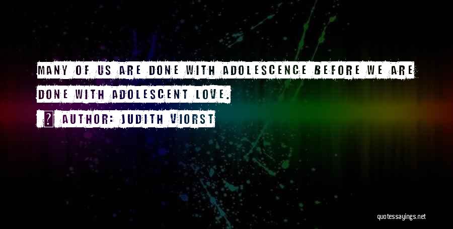 Judith Viorst Quotes: Many Of Us Are Done With Adolescence Before We Are Done With Adolescent Love.