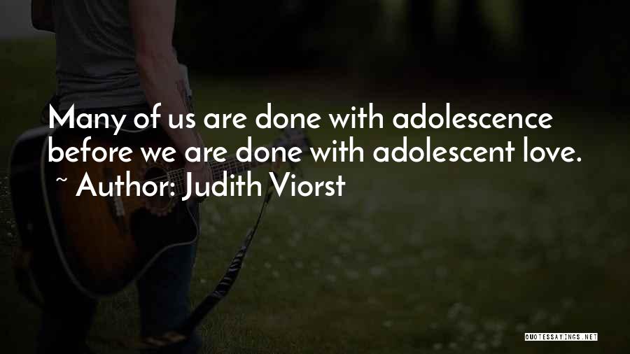 Judith Viorst Quotes: Many Of Us Are Done With Adolescence Before We Are Done With Adolescent Love.