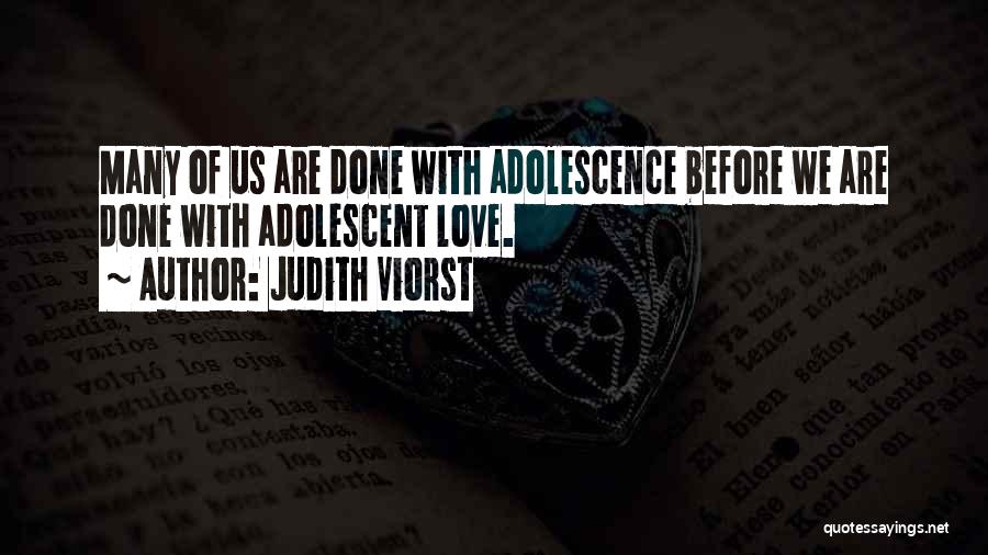 Judith Viorst Quotes: Many Of Us Are Done With Adolescence Before We Are Done With Adolescent Love.