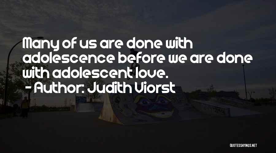 Judith Viorst Quotes: Many Of Us Are Done With Adolescence Before We Are Done With Adolescent Love.